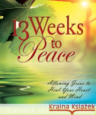 13 Weeks to Peace: Allowing Jesus to Heal Your Heart and Mind Jennifer Jill Schwirzer 9780816324941 Pacific Press Publishing Association