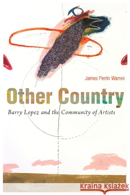 Other Country: Barry Lopez and the Community of Artists James Perrin Warren 9780816500550 University of Arizona Press