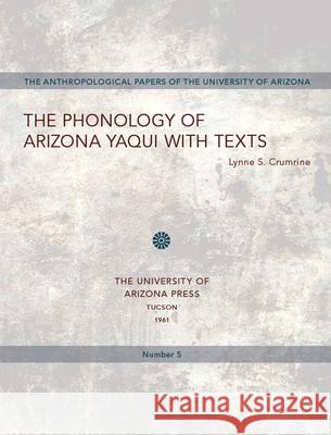 The Phonology of Arizona Yaqui with Texts: Volume 5 Crumrine, Lynne S. 9780816501328 University of Arizona Press