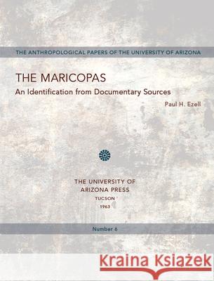 The Maricopas: An Identification from Documentary Sourcesvolume 6 Ezell, Paul H. 9780816501335 University of Arizona Press