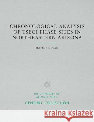 Chronological Analysis of Tsegi Phase Sites in Northeastern Arizona Jeffrey S. Dean 9780816501953