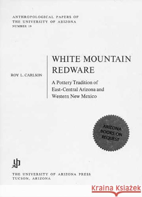 White Mountain Redware: A Pottery Tradition of East-Central Arizona and Western New Mexico Carlson, Roy L. 9780816502141 University of Arizona Press