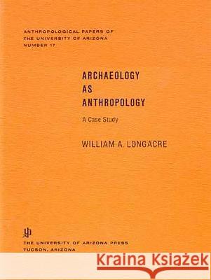 Archaeology as Anthropology: A Case Studyvolume 17 Longacre, William A. 9780816502196