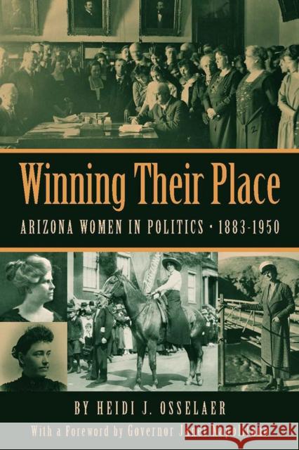 Winning Their Place: Arizona Women in Politics, 1883-1950 Osselaer, Heidi J. 9780816502394 University of Arizona Press