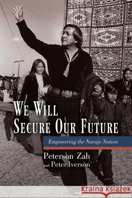 We Will Secure Our Future: Empowering the Navajo Nation Zah, Peterson 9780816502479 University of Arizona Press