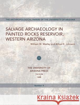 Salvage Archaeology in Painted Rocks Reservoir, Western Arizona: Volume 9 Wasley, William W. 9780816502738
