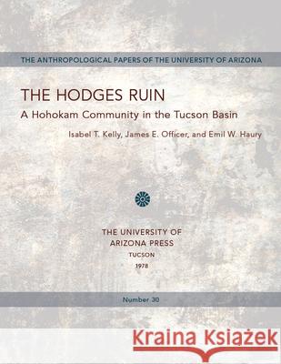 The Hodges Ruin: A Hohokam Community in the Tucson Basinvolume 30 Kelly, Isabel 9780816506194 University of Arizona Press