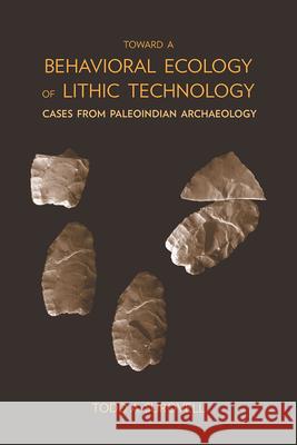 Toward a Behavioral Ecology of Lithic Technology: Cases from Paleoindian Archaeology Surovell, Todd A. 9780816507382 University of Arizona Press