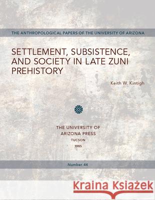 Settlement, Subsistence, and Society in Late Zuni Prehistory: Volume 44 Kintigh, Keith W. 9780816508310 University of Arizona Press