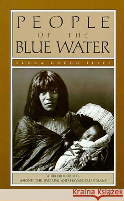 People of the Blue Water: A Record of Life Among the Walapai and Havasupai Indians Iliff, Flora Gregg 9780816509256 University of Arizona Press