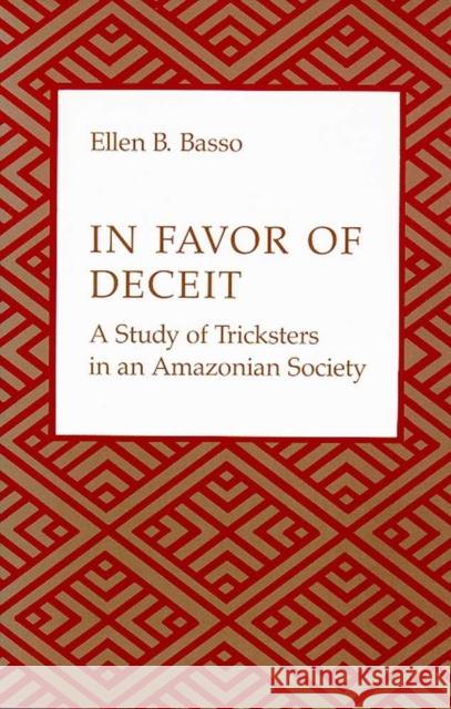 In Favor of Deceit: A Study of Tricksters in an Amazonian Society Basso, Ellen B. 9780816510221 University of Arizona Press