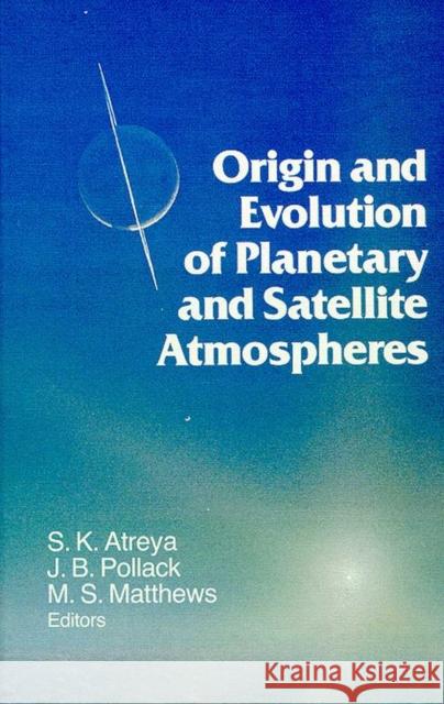 Origin and Evolution of Planetary and Satellite Atmospheres S. K. Atreya 9780816511051 University of Arizona Press