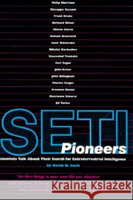 Seti Pioneers: Scientists Talk about Their Search for Extraterrestrial Intelligence David W. Swift 9780816511198