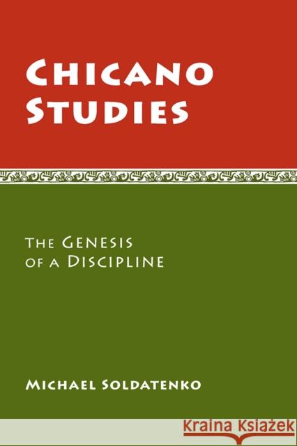 Chicano Studies: The Genesis of a Discipline Soldatenko, Michael 9780816512751 University of Arizona Press