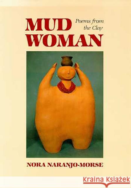 Mud Woman: Poems from the Clay Volume 20 Naranjo-Morse, Nora 9780816512812 University of Arizona Press