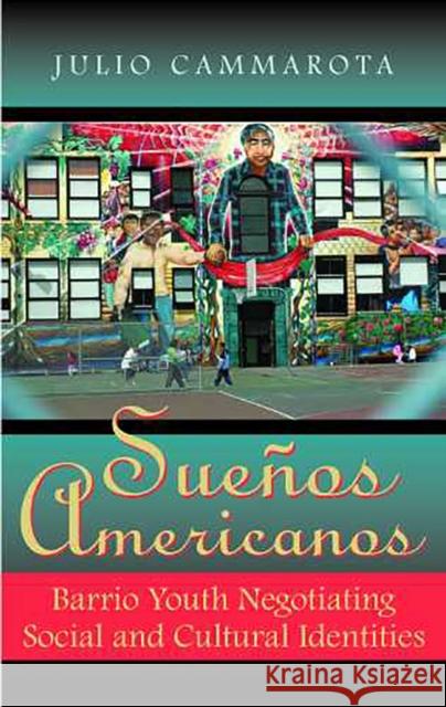 Sueños Americanos: Barrio Youth Negotiating Social and Cultural Identities Cammarota, Julio 9780816513413