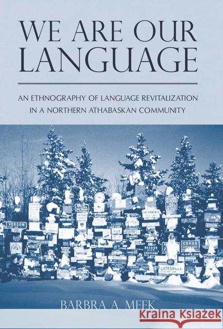 We Are Our Language: An Ethnography of Language Revitalization in a Northern Athabaskan Community Meek, Barbra A. 9780816514533 University of Arizona Press