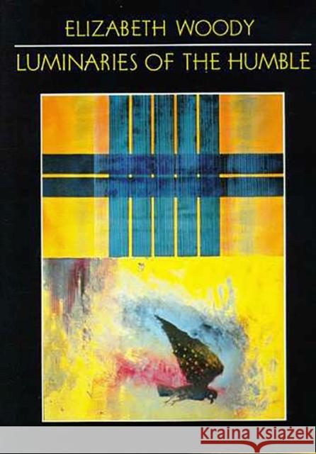 Luminaries of the Humble: Volume 30 Woody, Elizabeth 9780816514656 University of Arizona Press