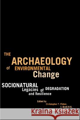 The Archaeology of Environmental Change: Socionatural Legacies of Degradation and Resilience Fisher, Christopher T. 9780816514847 University of Arizona Press