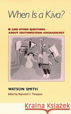 When Is a Kiva?: And Other Questions about Southwestern Archaeology Watson Smith Raymond H. Thompson 9780816514984