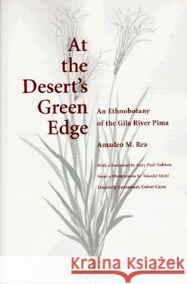 At the Desert's Green Edge : An Ethnobotany of the Gila River Pima Amadeo M. Rea Takashi Ijichi Gary Paul Nabhan 9780816515400 University of Arizona Press