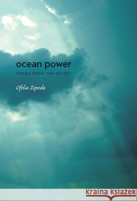 Ocean Power: Poems from the Desert Volume 32 Zepeda, Ofelia 9780816515417 University of Arizona Press