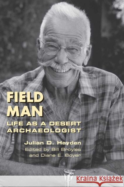 Field Man: Life as a Desert Archaeologist Hayden, Julian D. 9780816515714 University of Arizona Press