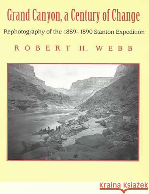 Grand Canyon, A Century of Change: Rephotography of the 1889-1890 Stanton Expedition Webb, Robert H. 9780816515783 University of Arizona Press