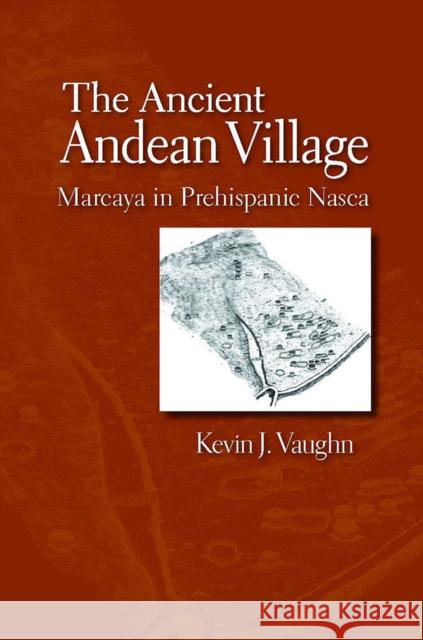 The Ancient Andean Village: Marcaya in Prehispanic Nasca Vaughn, Kevin J. 9780816515943