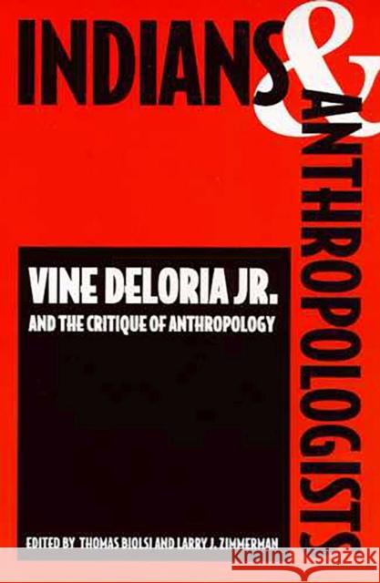 Indians and Anthropologists: Vine Deloria, Jr., and the Critique of Anthropology Biolsi, Thomas 9780816516070 University of Arizona Press