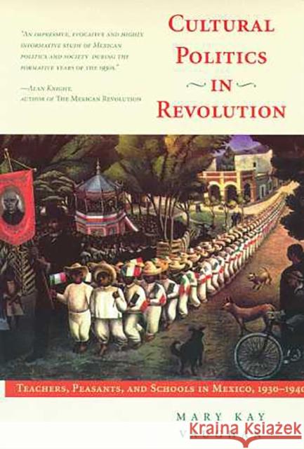 Cultural Politics in Revolution: Teachers, Peasants, and Schools in Mexico, 1930-1940 Vaughan, Mary Kay 9780816516766