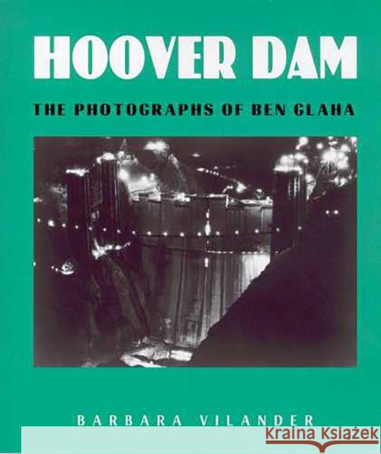 Hoover Dam: The Photographs of Ben Glaha Vilander, Barbara 9780816516957 University of Arizona Press
