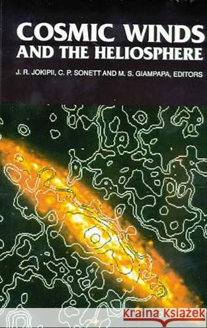 Cosmic Winds and the Heliosphere J. R. Jokipii C. P. Sonett Jack R. Jockipil 9780816518258 University of Arizona Press
