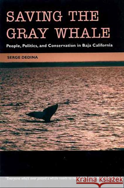 Saving the Gray Whale: People, Politics, and Conservation in Baja California Dedina, Serge 9780816518463 University of Arizona Press