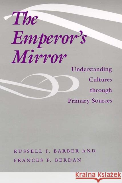 The Emperor's Mirror: Understanding Cultures Through Primary Sources Barber, Russell 9780816518487 University of Arizona Press