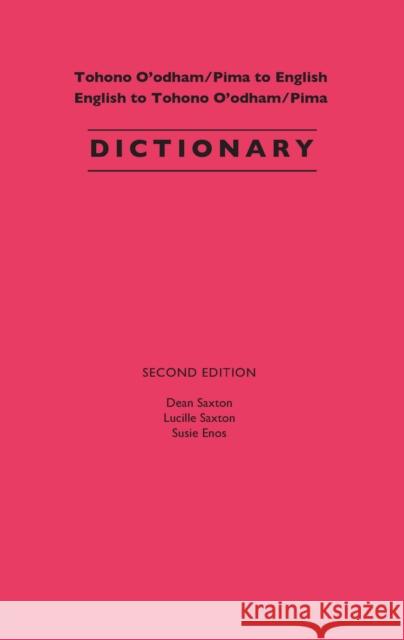 Tohono O'Odham/Pima to English, English to Tohono O'Odham/Pima Dictionary Dean Saxton Susie Enos Lucile Saxton 9780816519422