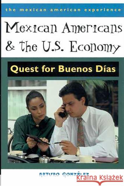 Mexican Americans and the U.S. Economy: Quest for Buenos Días González, Arturo 9780816519774 University of Arizona Press