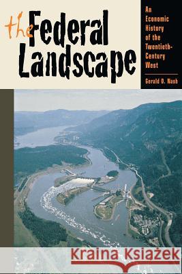 The Federal Landscape: An Economic History of the Twentieth-Century West Gerald D. Nash 9780816519880