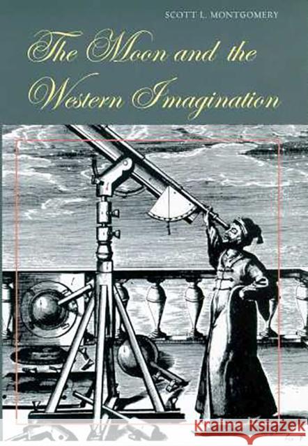 The Moon and the Western Imagination Scott L. Montgomery 9780816519897 University of Arizona Press