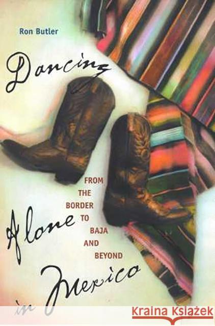 Dancing Alone in Mexico: From the Border to Baja and Beyond Butler, Ron 9780816520237 University of Arizona Press