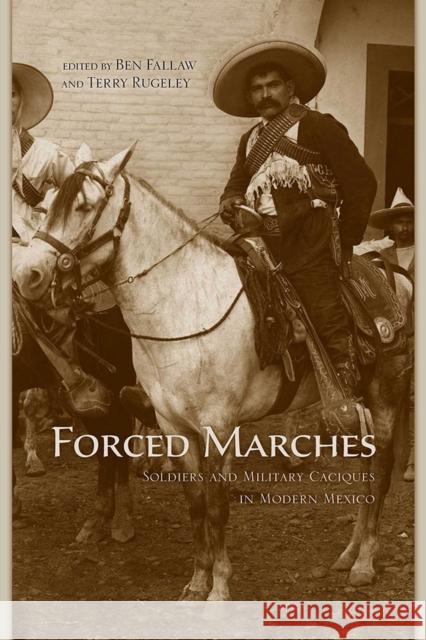 Forced Marches: Soldiers and Military Caciques in Modern Mexico Fallaw, Ben 9780816520428