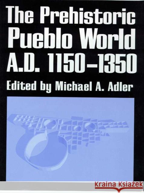 The Prehistoric Pueblo World, A.D. 1150-1350 Adler, Michael A. 9780816520480