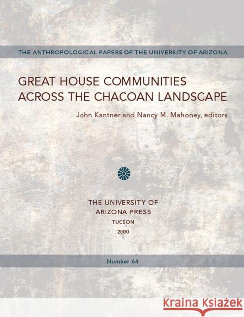 Great House Communities across the Chacoan Landscape Kantner, John 9780816520725 University of Arizona Press