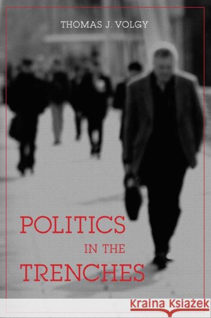 Politics in the Trenches: Citizens, Politicians, and the Fate of Democracy Volgy, Thomas J. 9780816520862 University of Arizona Press