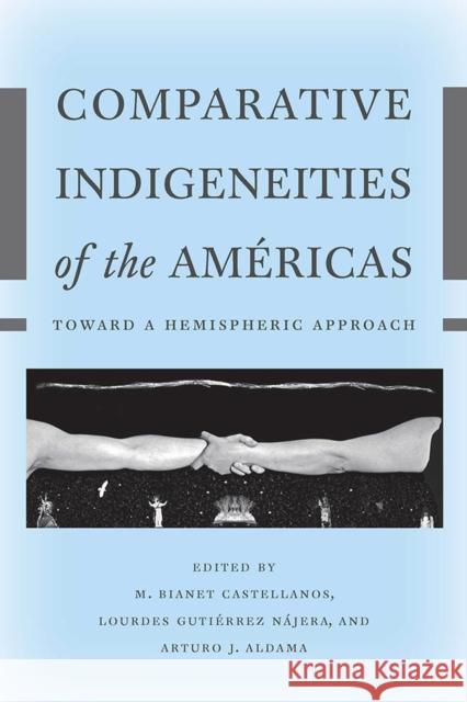 Comparative Indigeneities of the Americas : Toward a Hemispheric Approach M. Bianet Castellanos Lourdes Gutierre Arturo J. Aldama 9780816521012 