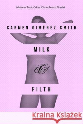 Milk & Filth Carmen Gimenez-Smith Carmen Gimaene 9780816521166