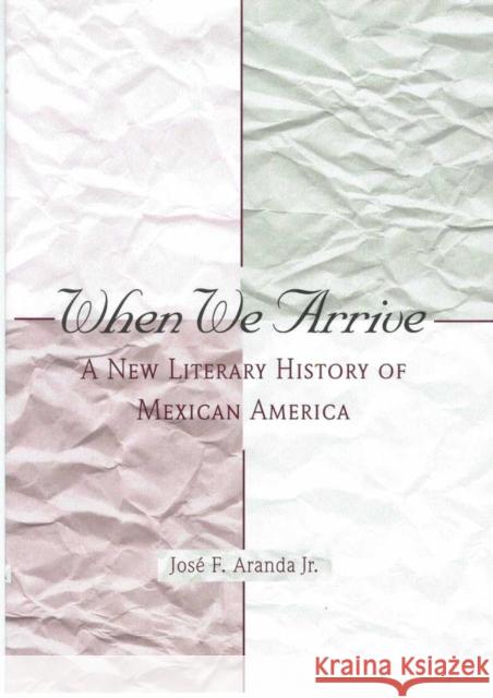 When We Arrive: A New Literary History of Mexican America Aranda, José F. 9780816521418 University of Arizona Press