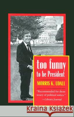 Too Funny to Be President Morris K. Udall 9780816521753 University of Arizona Press