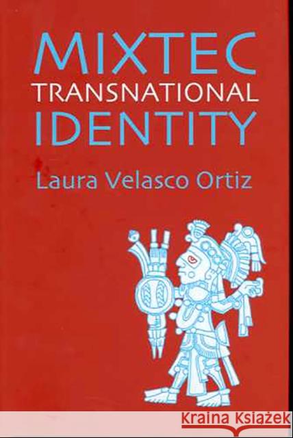 Mixtec Transnational Identity Laura Velasco Ortiz 9780816523276 University of Arizona Press