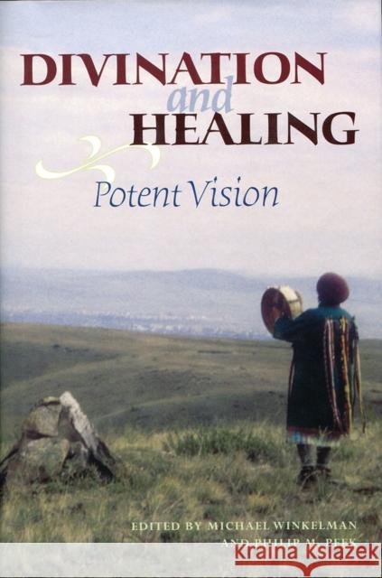 Divination and Healing : Potent Vision Michael Winkelman Philip M. Peek Michael Winkelman 9780816523771 University of Arizona Press